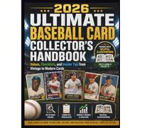 2026 ULTIMATE BASEBALL CARD COLLECTOR'S HANDBOOK: Values, Checklists, and Insider Tips from Vintage to Modern Cards