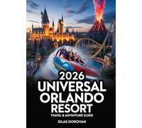 2026 Universal Orlando Resort Travel & Adventure Guide: Your Complete Resource for Hidden Gems, Iconic Attractions, Thrilling Experiences, Best Itinerary and Must-See Destinations