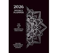 2026 Weekly Planner: The Year of Obedience & Execution: Prayers, Affirmations, & Reflections