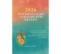 2026 WÖCHENTLICHE ANDACHT FÜR FRAUEN: Ein Jahr spirituellen Wachstums und täglicher Inspiration, um Sorgen zu überwinden, das Selbstvertrauen zu stärken und mit Gott zu wandeln