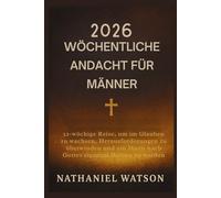 2026 WÖCHENTLICHE ANDACHT FÜR MÄNNER: 52-wöchige Reise, um im Glauben zu wachsen, Herausforderungen zu überwinden und ein Mann nach Gottes eigenem Herzen zu werden