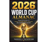 2026 World Cup Almanac: Complete Guide to Teams, Players, Stats, Fixtures, and Tournament History