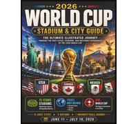 2026 World Cup Stadium & City Guide: The Ultimate Illustrated Journey Through the Host Cities, Stadiums, and Matchday Experiences of the 2026 World Cup (The Ultimate World Cup Fan Collection)