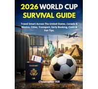 2026 WORLD CUP SURVIVAL GUIDE: Travel Smart Across The United States, Canada & Mexico, Cities, Transport, Early Booking, Costs & Fan Tips.