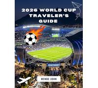 2026 World Cup Traveler’s Guide: The North American Golden Tournament for Passionate Fans and First-Time Visitors. (ROVERS TRAVEL COMPANION)