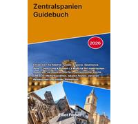 2026 Zentralspanien Guidebuch: Entdecken Sie Madrid, Toledo, Segovia, Salamanca, Ávila, Cuenca und Kastilien-La Mancha mit malerischen Roadtrips, ... lokalen Festen, cleveren Reiserouten und In