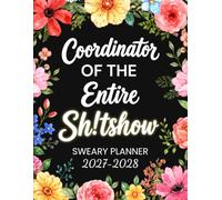 2027-2028 Coordinator Of The Entire Sh!tshow Sweary Planner: Funny Monthly Organizer and Calendar with Swear Word, Inspirational Cuss Words, Habit and Brain Dump Edition for Tired Ass Women