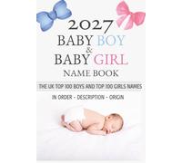 2027 baby name book: The top 100 baby boy and top 100 girl Names | ordered from 1-100 | latest 2027 data | UK top names for 2027 with description and origin