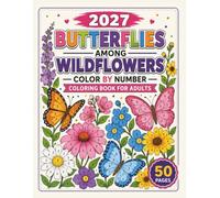 2027 Butterflies Among Wildflowers Color by Number Coloring Book for Adults: Peaceful Garden Scenes to Color by Number | Easy Floral & Butterfly Designs for Stress Relief and Relaxation