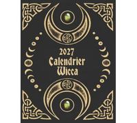 2027 Calendrier Wicca: Guide lunaire pour les rituels magiques - Lunes et signes du zodiaque - Astrologie au jour le jour - 12 mois - Calendrier des ... - Mercure rétrograde - Modèles d'intentions