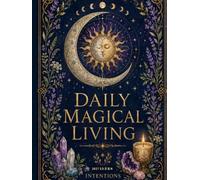 2027 Daily Magical Living: A 2027 Planner for Everyday Magic, Moon Work, Seasonal Rituals, Spells, Intentions, Manifestation, and Reflection