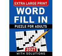 2027 Extra Large Print Word Fill In Puzzle For Adults: 100 Large-Print Puzzles in an Easy-to-Read Format with Complete Solutions