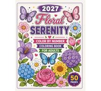 2027 Floral Serenity Color by Number Coloring Book for Adults: Relax with Charming Garden Flowers & Butterflies | 50 Easy Color by Number Designs for Adults, Seniors & Beginners