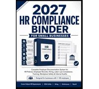 2027 HR Compliance Binder for Small Businesses: Complete Employer Documentation System for HR Policies, Employee Records, Hiring, Labor Law Compliance, Training, Workplace Safety & Internal Audits