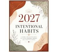 2027 INTENTIONAL HABITS: A JOURNAL FOR BUILDING HABITS, CULTIVATING PERSONAL GROWTH, AND LIVING WITH PURPOSE