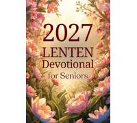 2027 Lenten Devotional for Seniors: A 40-Day Devotional for Older Adults to Reflect on God's Faithfulness and Renew Your Spirit This Lent