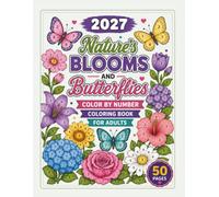 2027 Nature's Blooms and Butterflies Color by Number Coloring Book for Adults: 50 Relaxing Nature-Inspired Color by Number Designs Featuring Beautiful ... Relief, Mindfulness & Creative Relaxation