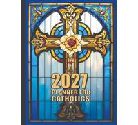 2027 Planner for Catholics: A Spiritual Life Organizer with Weekly Layouts, Feast and Holy Day Reminders, and Scripture-Based Inspiration