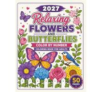 2027 Relaxing Flowers and Butterflies Color by Number Coloring Book for Adults: Beautiful Floral Designs and Butterfly Scenes for Stress Relief, Mindfulness, and Creative Relaxation