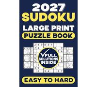 2027 SUDOKU LARGE PRINT PUZZLE BOOK | FULL SOLUTIONS INSIDE | EASY TO HARD: Travel Friendly Large Print Sudoku Puzzle Book with Full Solutions for All Ages and Skill Levels