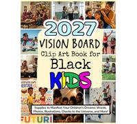 2027 Vision Board Clip Art Book for Black Kids: Supplies to Manifest Your Children’s Dreams: Words, Photos, Illustrations, Checks to the Universe, and More! (Vision Boards to Shape Your Future)