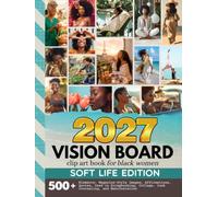 2027 Vision Board Clip Art Book For Black Women: Soft Life Edition | 500+ Magazine-Style Images, Quotes And Affirmations | To Enjoy Scrapbooking, ... Junk Journaling (Women’s Vision Boards)