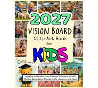 2027 Vision Board Clip Art Book for Kids: Supplies to Manifest Your Children’s Dreams: Words, Photos, Illustrations, Checks to the Universe, and More! (Vision Boards to Shape Your Future)