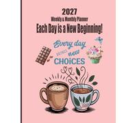 2027 Weekly & Monthly Planner: Each Day is a New Beginning.: 12 Months 2027 January 2027 - December 2027, 8.5" x 11" with 120 pages