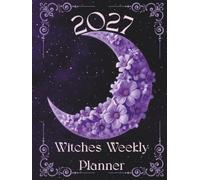 2027 Witches Weekly Planner: 12 Months, Wheel of The Year, Full & New Moon Dates, Monthly Tarot/Oracle Spread, Weekly Manifestation Sheet, & Much More!