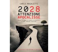 2028: attenzione apocalisse. Perché il mondo va verso la catastrofe e come cambiare direzione. Sopravvivere è una questione di coscienza (Fuori collana)