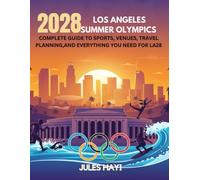2028 Los Angeles Summer Olympics: Complete Guide to Sports, Venues, Travel Planning,and Everything You Need for LA28