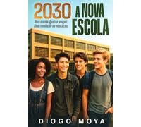 2030 A NOVA ESCOLA: Uma escola. Quatro amigos. Uma revolução na educação.