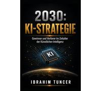2030: KI-Strategie: Gewinner und Verlierer im Zeitalter der Künstlichen Intelligenz