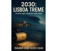 2030: Lisboa treme.: O aviso que ninguém quis ouvir.