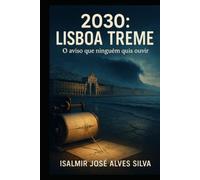 2030: Lisboa treme.: O aviso que ninguém quis ouvir.