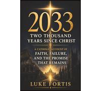 2033: Two Thousand Years since Christ - A Catholic Account of Faith, Failure, and the Promise That Remains