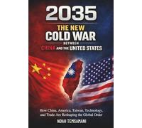 2035: The New Cold War Between China and the United States: How China, America, Taiwan, Technology, and Trade Are Reshaping the Global Order