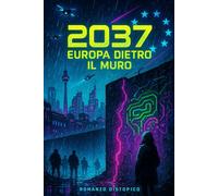2037: Europa dietro il Muro: Parole proibite, eserciti rituali e messaggi che non possono passare.