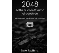 2048 - Lotta al collettivismo oligarchico: Restare liberi nell’epoca del controllo totale