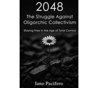 2048 The Struggle Against Oligarchic Collectivism: Staying Free in the Age of Total Control: 2