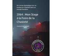2064 : Mon Stage à la Foire de la Chasteté: Un roman dystopique sur un esclave en chasteté dans un monde Femdom. (Des mondes sous un leadership féminin)