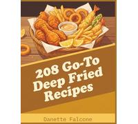 208 Go-To Deep Fried Recipes: The Deep Fried Cookbook for Relaxed Cooking