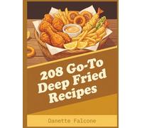 208 Go-To Deep Fried Recipes: The Deep Fried Cookbook for Relaxed Cooking