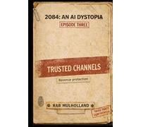 2084: An AI Dystopia - Episode 3: Trusted Channels: In the near-future, AI-enabled online “safety” is the interface and containment is the business model. Trusted Channels are mandatory.