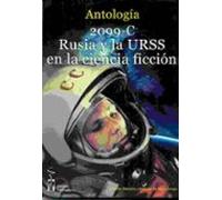 2099-C. Rusia y la URSS en la ciencia ficción: Antología de relatos de autores rusos, soviéticos, españoles y hispanoamericanos. (2099 de Ciencia Ficción)