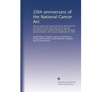 20th anniversary of the National Cancer Act: Hearing before the Subcommittee on Health and the Environment of the Committee on Energy and Commerce, ... Congress, first session, September 24, 1991
