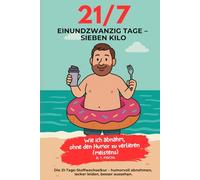 21/7 Einundzwanzig Tage - Sieben Kilo: Humorvolle Diätanleitung mit Rezepten, Alltagstipps & Stoffwechselkur-Erfahrungen (21-Tage Stoffwechselkur - Das Original (Buchreihe))
