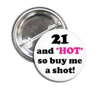 21 and HOT so buy me a shot! Funny Birthday Button Badge Pin Made in USA, Metal, Metal