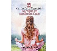 21 Cartas para encontrar la calma en medio del caos: Reflexiones, ejercicios y mantras para reconectar contigo misma y vivir con más paz interior