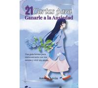 21 Cartas para Ganarle a la Ansiedad: Una guía terapéutica con ejercicios, mantras y journaling para transformar el miedo en calma.